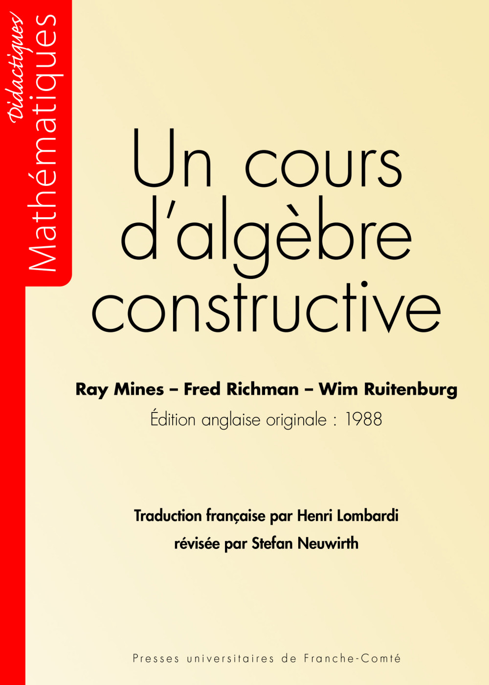 couverture de l'ouvrage Un cours d'algèbre constructive de Ray MINES, Fred RICHMAN,Wim RUITENBURG et traduit par Henri LOMBARDI avec la collaboration de Stefan NEUWIRTH