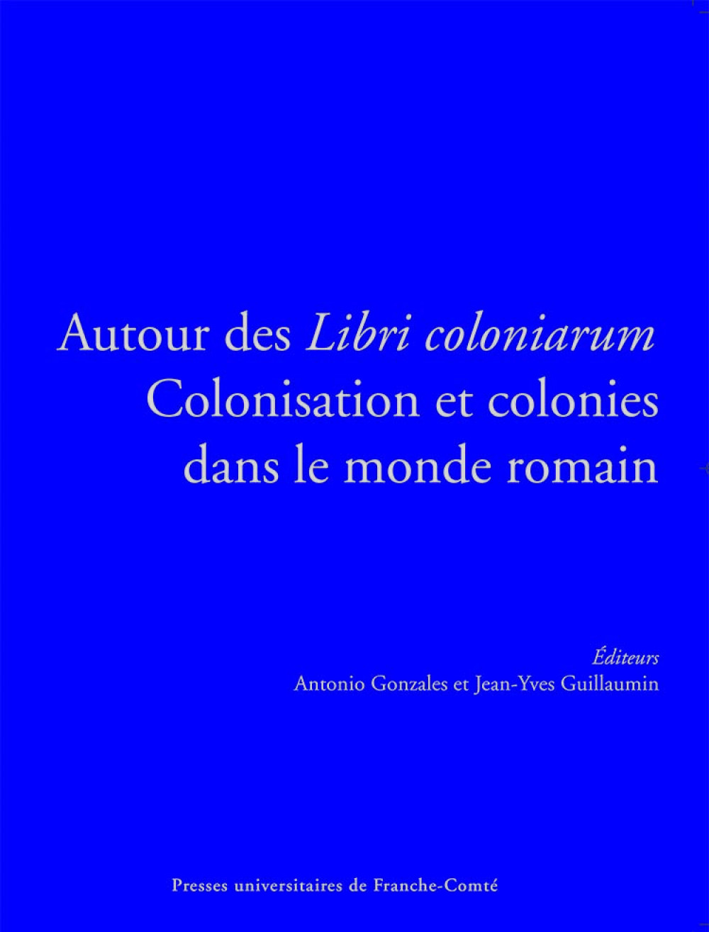 Autour des Libri Coloniarum. Colonisation et colonies dans le monde romain